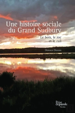 Bertrand.pt - Une Histoire Sociale Du Grand Sudbury: Le Bois, Le Roc Et Le Rail
