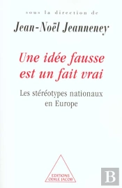 Une Idée Fausse Est Une Idée Vraie ; Les Stéréotypes Nationaux En Europe
