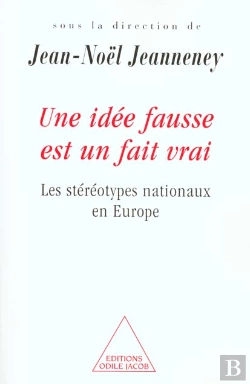 Bertrand.pt - Une Idée Fausse Est Une Idée Vraie ; Les Stéréotypes Nationaux En Europe