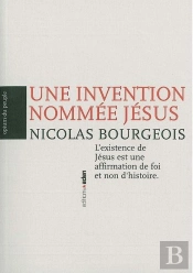 Une Invention Nommée Jésus ; L'Existence De Jésus Est Une Affirmation De Foi Et Non D'Histoire
