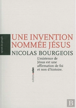 Bertrand.pt - Une Invention Nommée Jésus ; L'Existence De Jésus Est Une Affirmation De Foi Et Non D'Histoire
