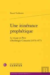 Une Itinérance Prophétique ; Le Voyage En Perse D'Ambrogio Contarini (1474-1477)