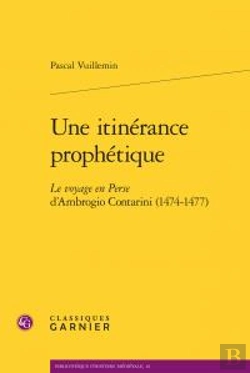 Bertrand.pt - Une Itinérance Prophétique ; Le Voyage En Perse D'Ambrogio Contarini (1474-1477)
