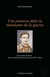 Une Jeunesse Dans La Tourmente De La Guerre : Un Matelot De Brest, De La Mobilisation Aux Prisons Du Iiie Reich