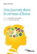 Une Journée Dans Le Cerveau D'Anna ; Notre Quotidien Décrypte Par Les Neurosciences