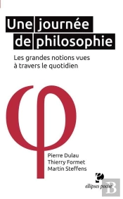 Une Journée De Philosophie - Les Grandes Notions Vues À Travers Le Quotidien