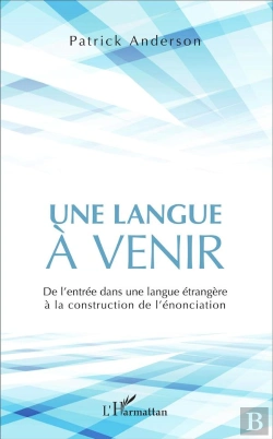 Bertrand.pt - Une Langue À Venir ; De L'Entrée Dans Une Langue Étrangère À La Construction De L'Énonciation