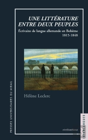 Une Littérature Entre Deux Peuples ; Écrivains De Langue Allemande En Bohème ; 1815-1843