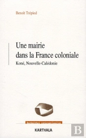 Une Mairie Dans La France Coloniale ; Koné, Nouvelle-Calédonie (1853-1977)