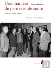 Une Manière De Penser Et De Sentir ; Essai Sur Pierre Boulez