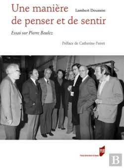 Bertrand.pt - Une Manière De Penser Et De Sentir ; Essai Sur Pierre Boulez