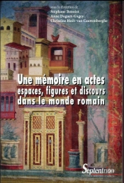 Une Mémoire En Actes : Espaces, Figures Et Discours Dans Le Monde Romain