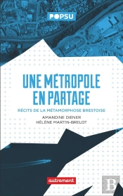 Une Métropole En Partage : Récit De La Métamorphose Brestoise