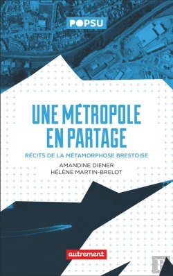 Bertrand.pt - Une Métropole En Partage : Récit De La Métamorphose Brestoise