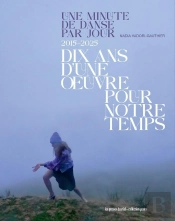 Une Minute De Danse Par Jour, 2015-2025 : Dix Ans D'Une Oeuvre Pour Notre Temps