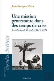 Une Mission Protestante Dans Des Temps De Crise : La Mission De Paris De 1914 À 1971