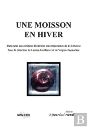 Une Moisson En Hiver ; Panorama Des Écritures Théâtrales Contemporaines De Biélorussie