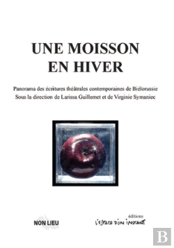 Bertrand.pt - Une Moisson En Hiver ; Panorama Des Écritures Théâtrales Contemporaines De Biélorussie