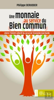 Une Monnaie Au Service Du Bien Commun ; Libérer L'Intérêt Collectif Du Carcan De L'Économie Marchande