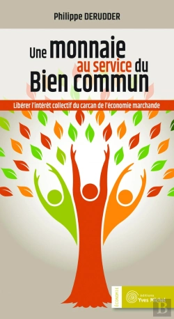 Bertrand.pt - Une Monnaie Au Service Du Bien Commun ; Libérer L'Intérêt Collectif Du Carcan De L'Économie Marchande