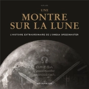 Une Montre Sur La Lune ; L'Histoire Extraordinaire De L'Omega Speedmaster