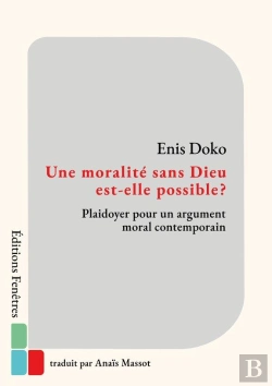 Bertrand.pt - Une Moralite Sans Dieu Est-Elle Possible ? Plaidoyer Pour Un Argument Moral Contemporain
