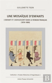 Une Mosaique D'Enfants. L'Enfant Et L'Adolescent Dans Le Roman Français (1876-1890)