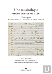 Une Musicologie Entre Textes Et Arts - Hommages A Beatrice Ramaut-Chevassus Et Alban Ramaut