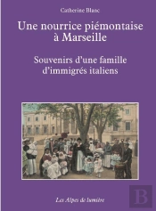 Une Nourrice Piemontaise A Marseille ; Souvenirs D'Une Famille D'Immigres Italiens