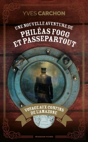 Une Nouvelle Aventure De Phileas Fogg Et Passepartout : Voyage Aux Confins De L'Amazone