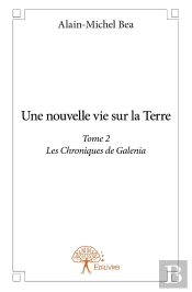 Une Nouvelle Vie Sur La Terre - Tome 2 : Les Chroniques De Galenia