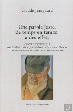 Bertrand.pt - Une Parole Juste, De Temps En Temps, A Des Effets ; Quatre Entretiens, Fréderic Lasiné, José Malaver Et Emmanuel Moreira À La Chesnaie Avril-Mai 2009