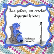 Une Pelote, Un Crochet ? J'Apprends Le Tricot !