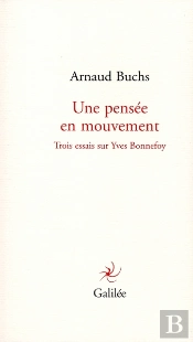 Une Pensée En Mouvement ; Trois Essais Sur Yves Bonnefoy