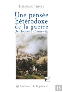 Bertrand.pt - Une Pensée Hétérodoxe De La Guerre ; De Hobbes À Clausewitz