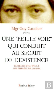 Une 'Petite Voie' Qui Conduit Au Secret De L'Existence ; Thérèse De Lisieux