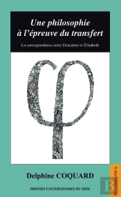 Une Philosophie À L'Épreuve Du Transfert : La Correspondance Entre Descartes Et Elisabeth
