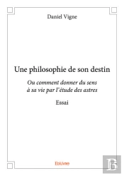 Une Philosophie De Son Destin - Ou Comment Donner Du Sens A Sa Vie Par L'Etude Des Astres - Essai