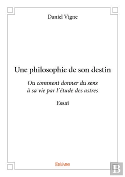 Bertrand.pt - Une Philosophie De Son Destin - Ou Comment Donner Du Sens A Sa Vie Par L'Etude Des Astres - Essai