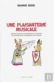 Une Plaisanterie Musicale ; Petites Histoires Amusantes Ou Curieuse Du Monde De La Musique Et De La Danse