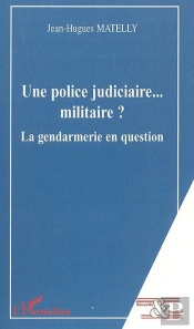 Une Police Judiciaire...Militaire ? ; La Gendarmerie En Question