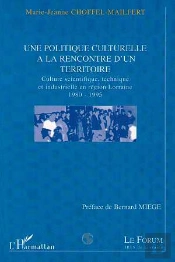 Une Politique Culturelle À La Rencontre D'Un Territoire ; Culture Scientifique Technique Industrielle En Région Lorraine