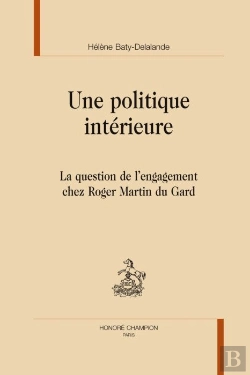 Bertrand.pt - Une Politique Intérieure ; La Question De L'Engagement Chez Roger Martin Du Gard
