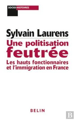 Bertrand.pt - Une Politisation Feutrée ; Les Hauts Fonctionnaires Et L'Immigration En France