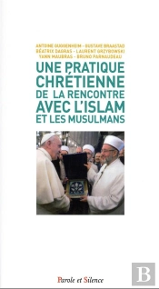 Une Pratique Chretienne De La Rencontre Avec L'Islam Et Les Musulmans : Une Éthique De La Rencontre