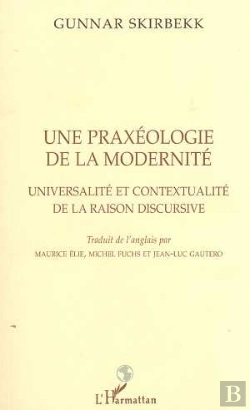 Bertrand.pt - Une Praxeologie De La Modernite ; Universalite Et Contextualite De La Raison Discursive