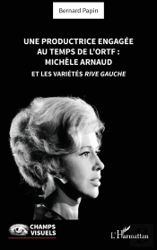 Une Productrice Engagée Au Temps De L' Ortf : Michèle Arnaud Et Les Variétés Rive Gauche