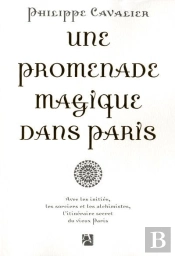 Une Promenade Magique Dans Paris ; Avec Les Initiés, Les Sorciers Et Les Alchimistes, L'Itinéraire Secret Du Vieux Paris
