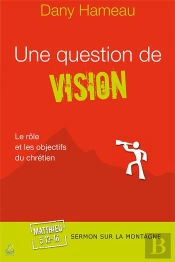 Une Question De Vision ; Le Rôle Et Les Objectifs Du Chrétien