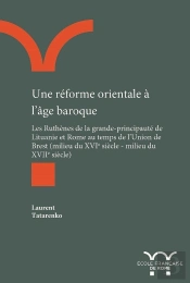 Une Réforme Orientale À L'Âge Baroque ; Les Ruthènes De La Grande-Principauté De Lituanie Et Rome Au Temps De L'Union De Brest (Milieu Du Xvie Siècle   Milieu Du Xviie Siècle)